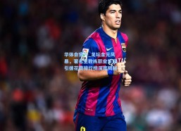 华体会官方_足坛金元风暴，著名主教练职业生涯引援花费排行榜深度揭秘