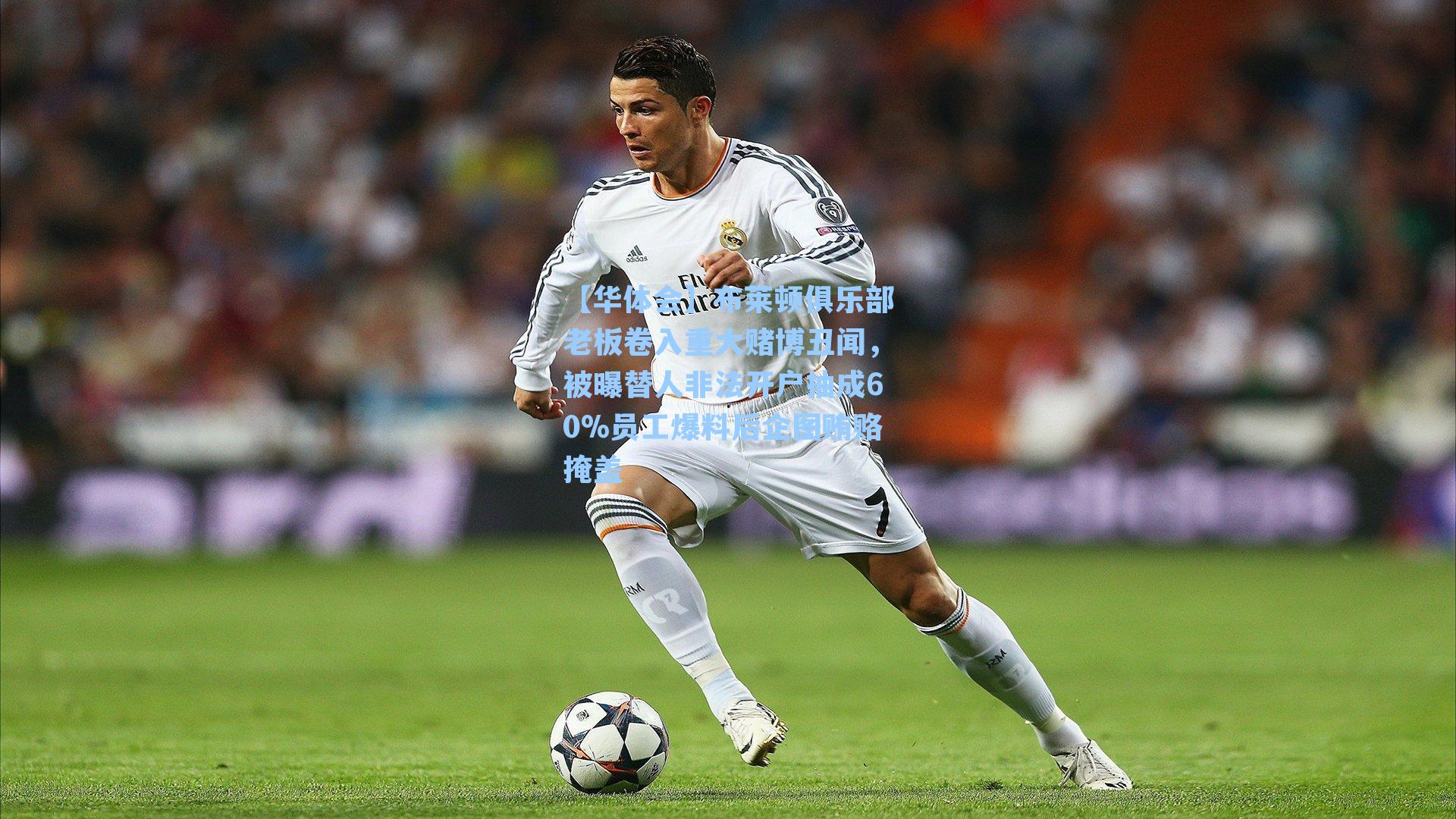 布莱顿俱乐部老板卷入重大赌博丑闻，被曝替人非法开户抽成60%员工爆料后企图贿赂掩盖