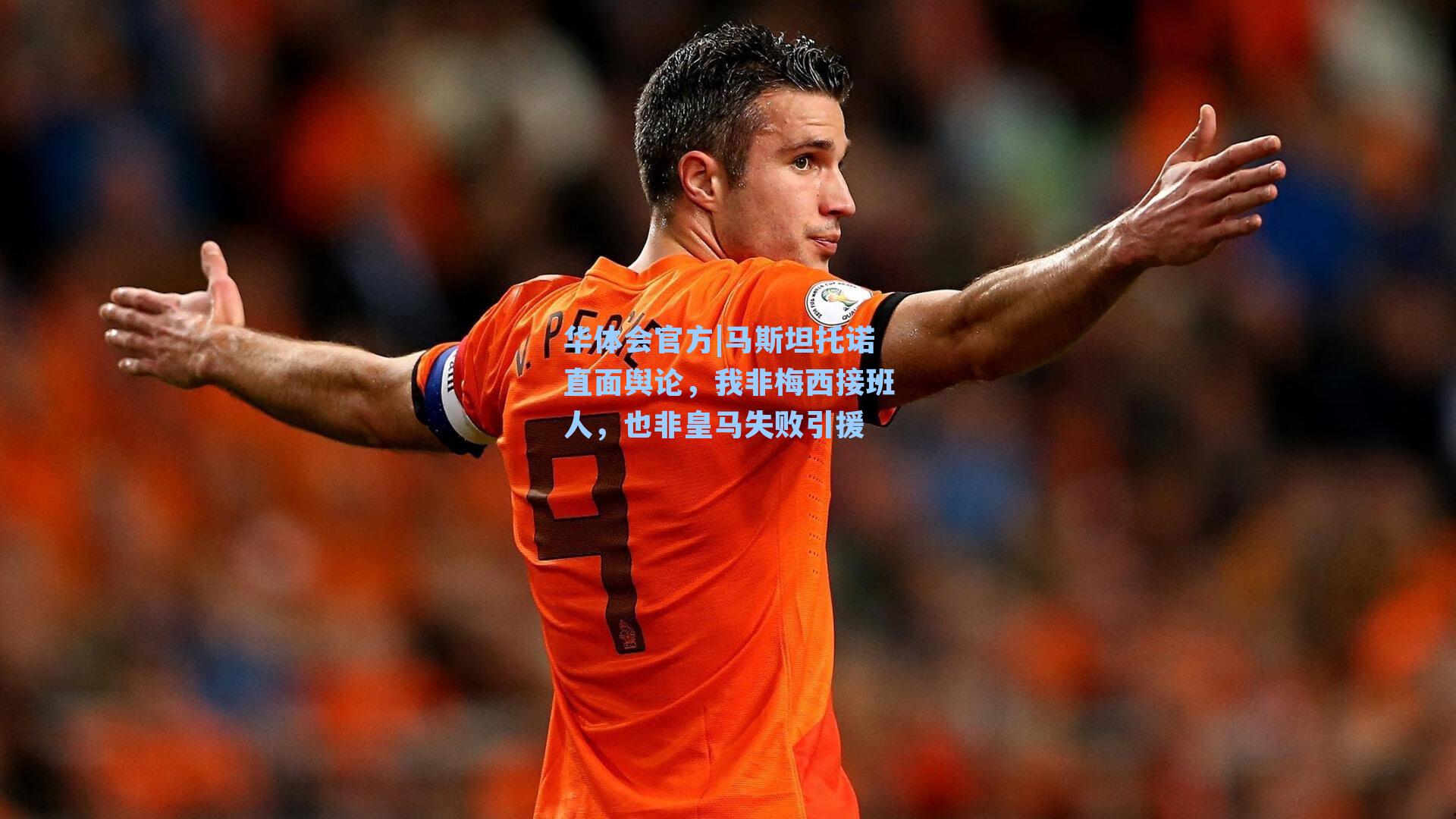 马斯坦托诺直面舆论,我非梅西接班人,也非皇马失败引援