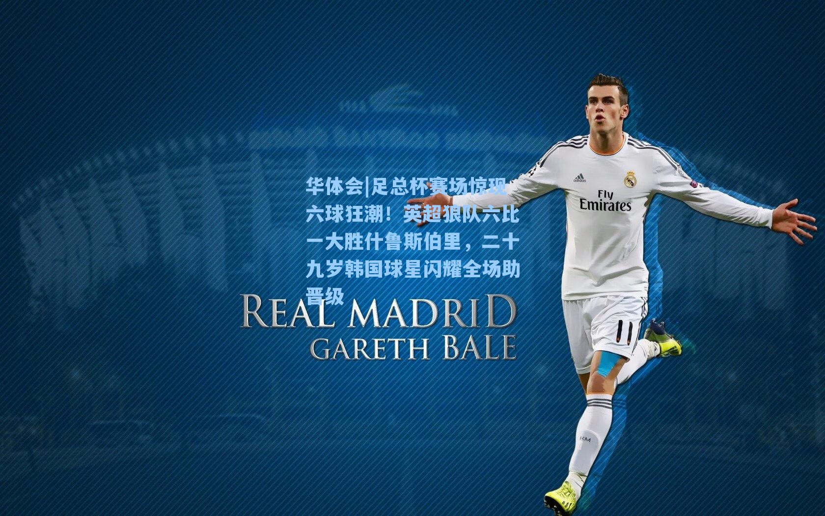 足总杯赛场惊现六球狂潮！英超狼队六比一大胜什鲁斯伯里，二十九岁韩国球星闪耀全场助晋级