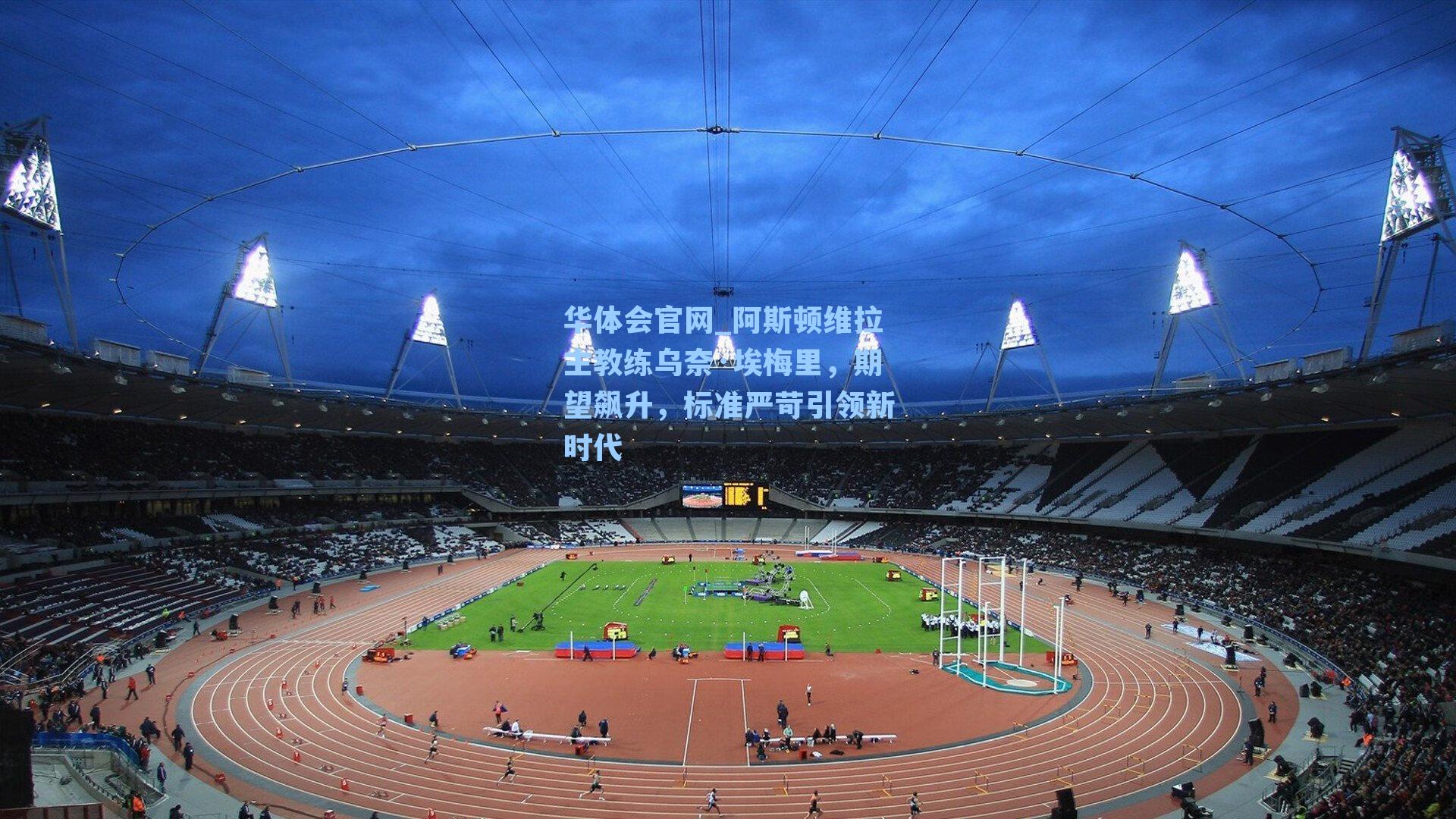 阿斯顿维拉主教练乌奈·埃梅里，期望飙升，标准严苛引领新时代